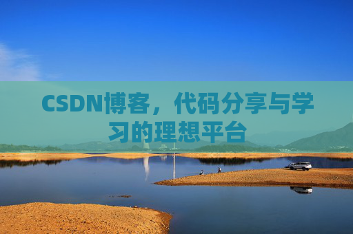 CSDN博客，代码分享与学习的理想平台